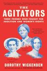 The Agitators Three Friends Who Fought for Abolition and Women's Rights