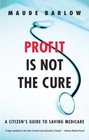 Profit Is Not the Cure A Citizen's Guide to Saving Medicare