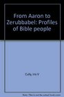 From Aaron to Zerubbabel Profiles of Bible people