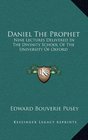 Daniel The Prophet Nine Lectures Delivered In The Divinity School Of The University Of Oxford