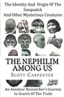 The Nephilim Among Us The Identity And Origin of Sasquatch And Other Mysterious Creatures