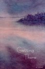 Getting There A Novel