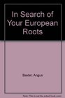 In Search of Your European Roots A Complete Guide to Tracing Your Ancestors in Every Country in Europe