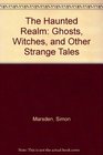 The Haunted Realm Ghosts Witches and Other Strange Tales