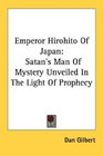 Emperor Hirohito Of Japan Satan's Man Of Mystery Unveiled In The Light Of Prophecy