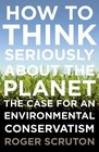 How to Think Seriously About the Planet The Case for an Environmental Conservatism