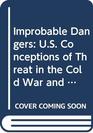 Improbable Dangers US Conceptions of Threat in the Cold War and After