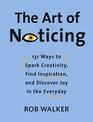 The Art of Noticing 131 Ways to Spark Creativity Find Inspiration and Discover Joy in the Everyday