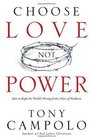 Choose Love Not Power: How to Right the World's Wrongs from a Place of Weakness