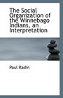 The Social Organization of the Winnebago Indians an Interpretation