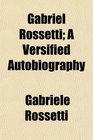Gabriel Rossetti A Versified Autobiography