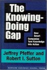 The KnowingDoing Gap How Smart Companies Turn Knowledge into Action