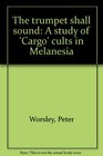 The trumpet shall sound A study of cargo cults in Melanesia