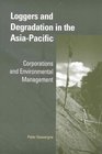 Loggers and Degradation in the AsiaPacific Corporations and Environmental Management