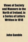 Views of Society and Manners in the North of Ireland in a Series of Letters Written in 1818