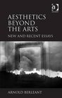 Aesthetics Beyond the Arts New and Recent Essays