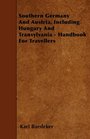Southern Germany And Austria Including Hungary And Transylvania  Handbook For Travellers
