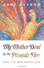 My Mother Died in the Phoenix Fire Stories of Hope and Survival