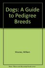 Dogs A Guide to Pedigree Breeds