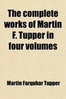 The complete works of Martin F Tupper in four volumes