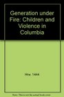 Generation Under Fire Children and Violence in Colombia