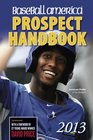 Baseball America 2013 Prospect Handbook The 2013 Expert Guide to Baseball Prospects and MLB Organization Rankings