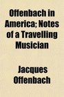 Offenbach in America Notes of a Travelling Musician