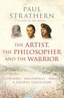 The Artist the Philosopher and the Warrior Leonardo Machiavelli and Borgia A Fateful Collusion