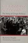 The Banality of Goodness: The Story of Giorgio Perlasca (Erma Konya Kess Lives of the Just and Virtuous Series)