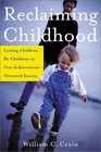 Reclaiming Childhood Letting Children Be Children in Our AchievementOriented Society