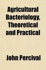 Agricultural Bacteriology Theoretical and Practical