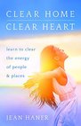 Clear Home Clear Heart Learn to Clear the Energy of People and Places