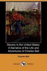 Slavery in the United States A Narrative of the Life and Adventures of Charles Ball a Black Man Who Lived Forty Years in Maryland South Carolina and  in the Navy with Commodore Barney During