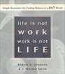 Life Is Not Work Work Is Not Life Simple Reminders for Finding Balance in a 24/7 World