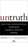 Untruth  Why the Conventional Wisdom is  Wrong