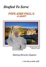 Drafted To Serve Pope John Paul II A Saint Making Miracles Happen