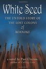 White Seed The Untold Story of the Lost Colony of Roanoke