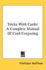 Tricks With Cards A Complete Manual Of Card Conjuring