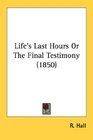 Life's Last Hours Or The Final Testimony