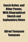 Enoch Arden and Other Poems With Biographical Sketch and Explanatory Notes