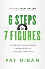 6 Steps to 7 Figures A Real Estate Professional's Guide to Building Wealth and Creating Your Own Destiny