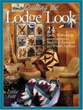 Quilting the Lodge Look 24 Quilts Wallhangings and Companion Projects in Patchwork and Wildlife Applique