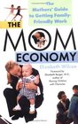 The Mom Economy  The Mothers's Guide to Getting FamilyFriendly Work