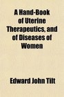 A HandBook of Uterine Therapeutics and of Diseases of Women