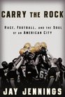 Carry the Rock Race Football and the Soul of an American City