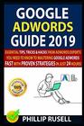 GOOGLE ADWORDS GUIDE 2019 Essential Tips Tricks  Hacks From Adwords Experts You Need To Know To Mastering Google Adwords Fast With Proven Strategies In Just 24 Hours