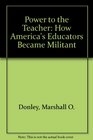 Power to the Teacher How America's Educators Became Militant