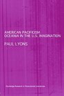 American Pacificism Oceania in the US Imagination