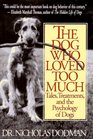 The Dog Who Loved Too Much Tales Treatments and the Psychology of Dogs