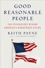 Good Reasonable People: The Psychology Behind America's Dangerous Divide